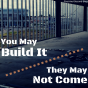 You May Build It, They May Not Come