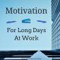 Motivation for Long Days at Work