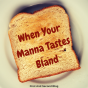 When Your Manna Tastes Bland