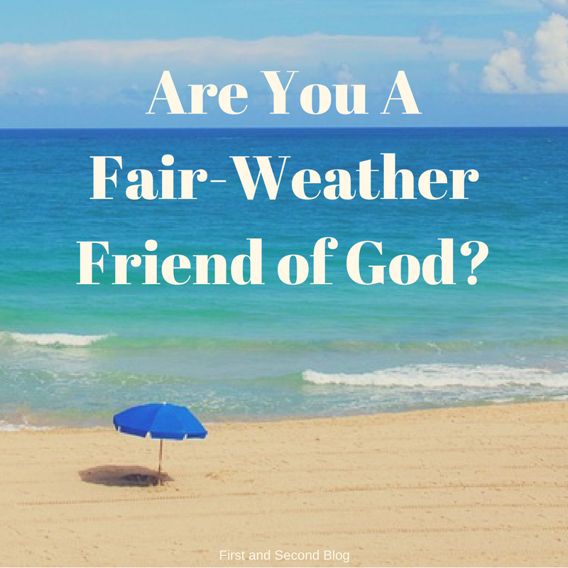 Treating God Like a Fair-Weather Friend
