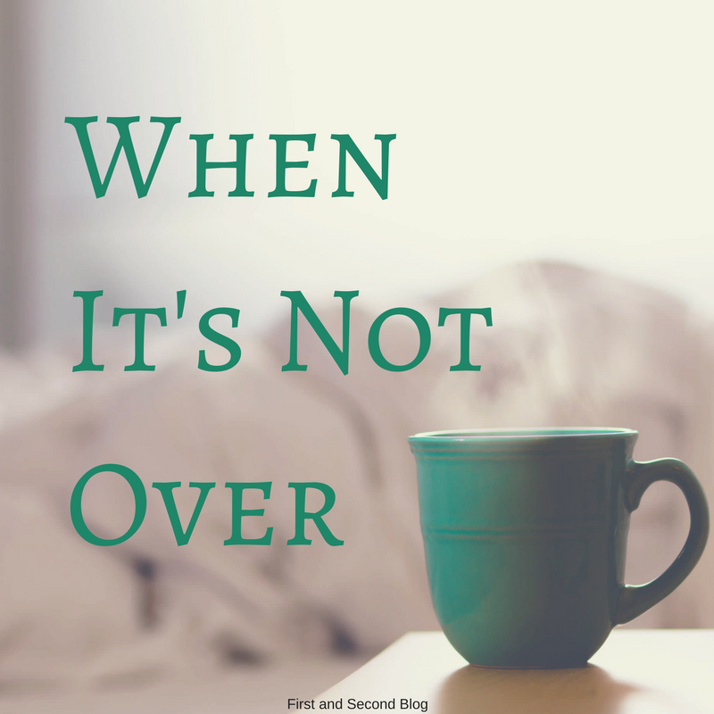 When It’s Not Over