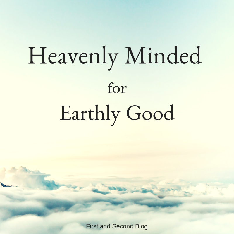 Being Heavenly Minded for Earthly Good