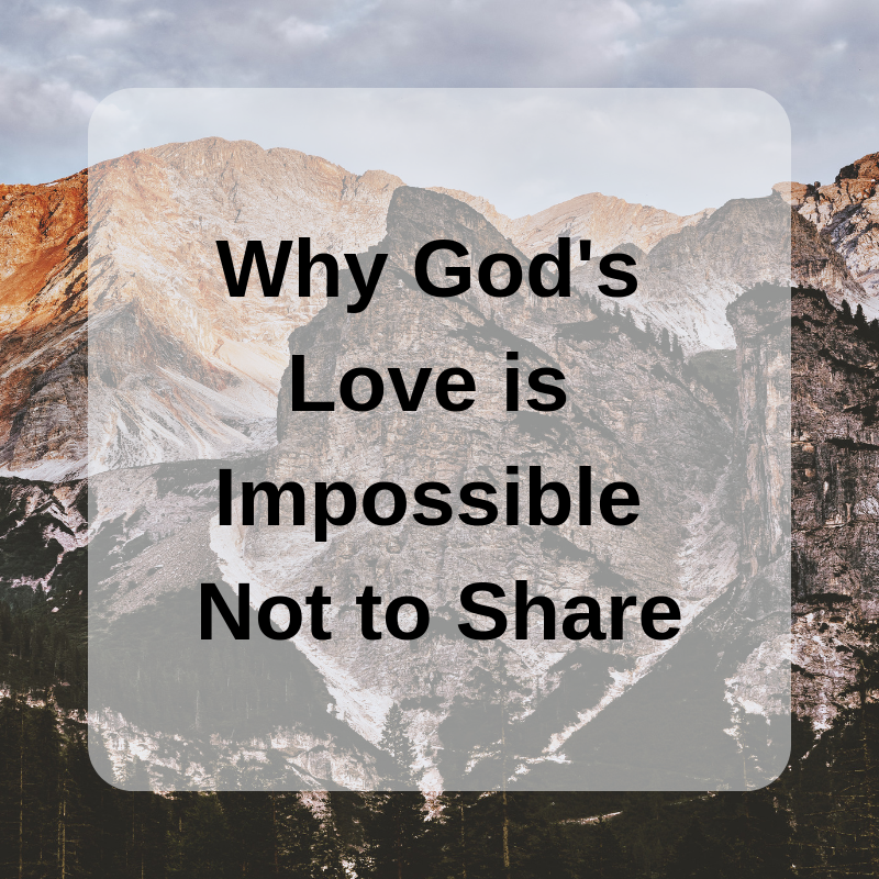 Why It’s Impossible to Keep God’s Love to Yourself