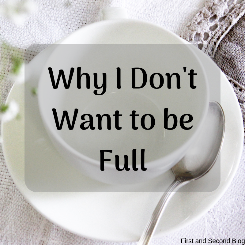 Why I Don’t Want to Be Full