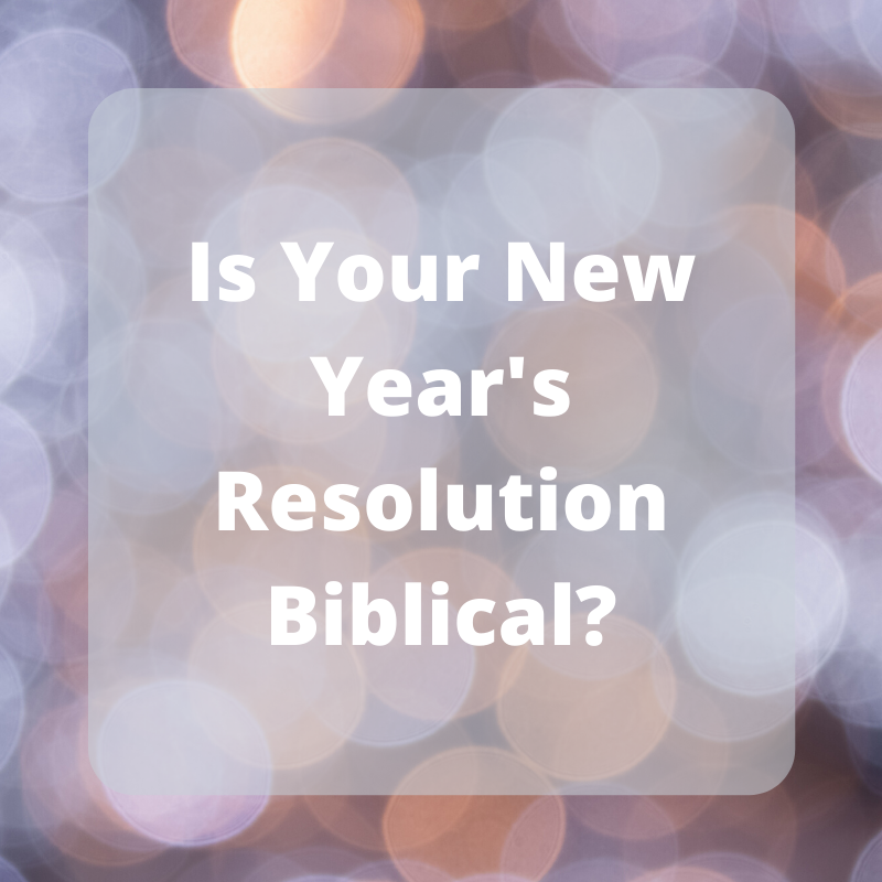 Is Your New Year’s Resolution Biblical?