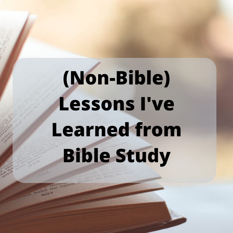 (Non-Bible) Lessons I’ve Learned from Bible Study