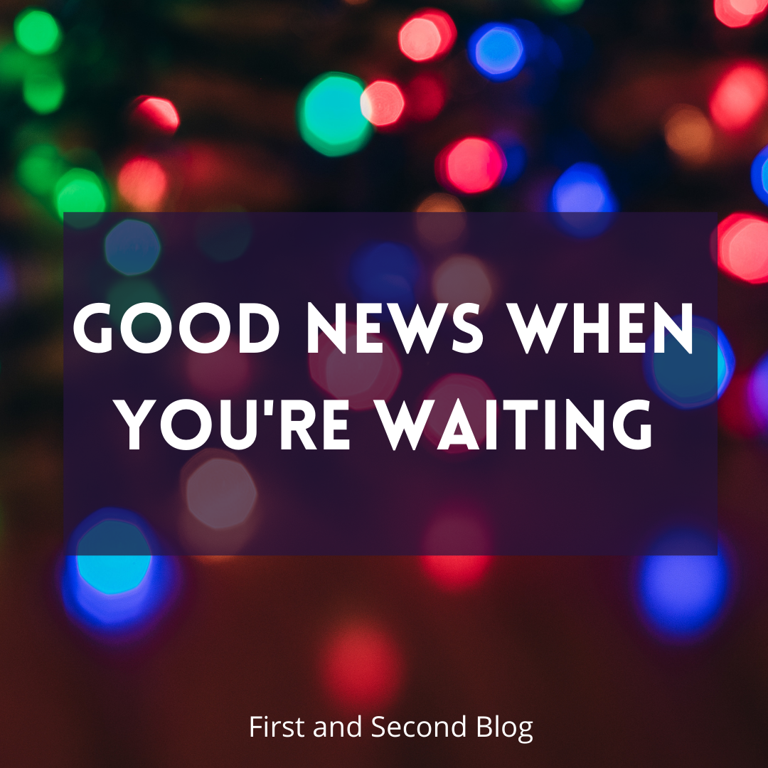 Good News When You’re Waiting