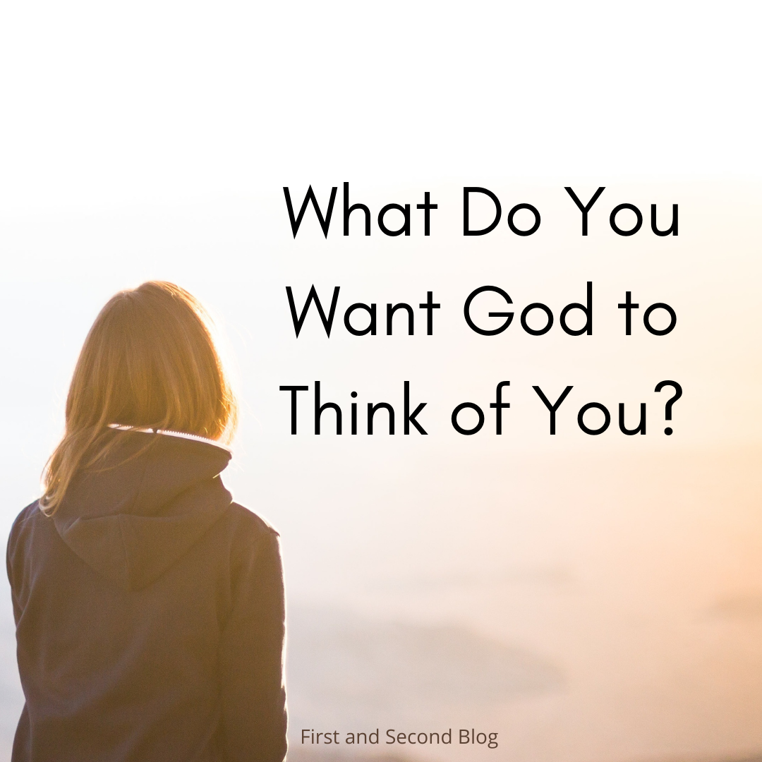 What Do You Want God to Think of You?