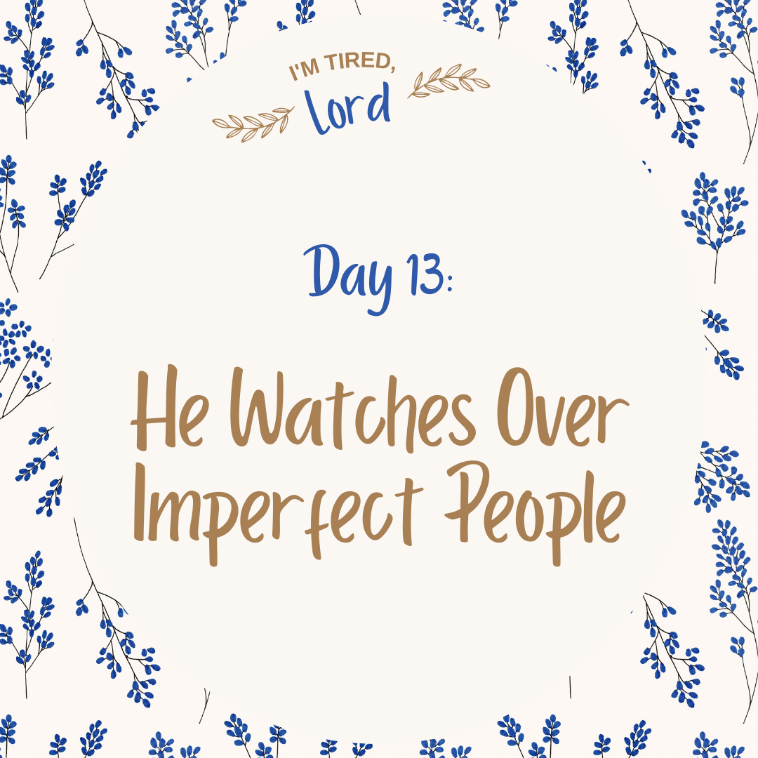 13. He Watches Over Imperfect People {I’m Tired, Lord Devotional Series}