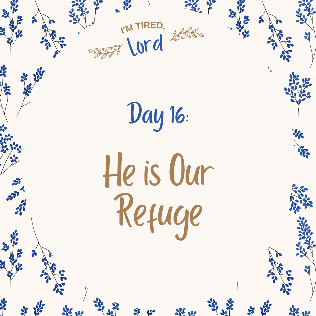 16. He is Our Refuge {I’m Tired, Lord Devotional Series}