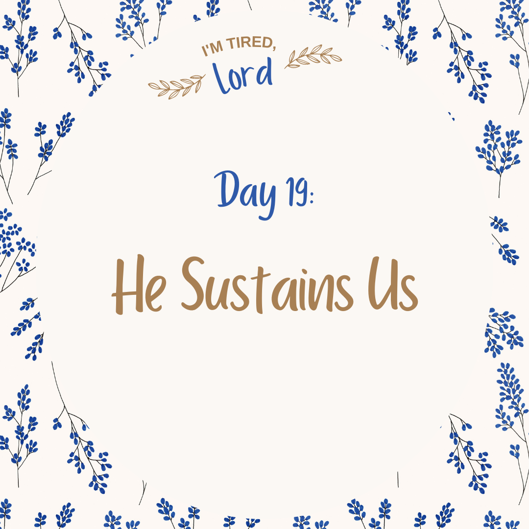 19. He Sustains Us {I’m Tired, Lord Devotional Series}