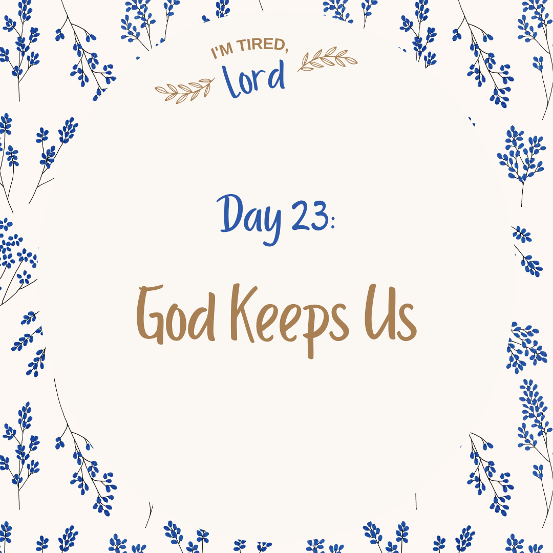 23. God Keeps Us {I’m Tired, Lord Devotional Series}