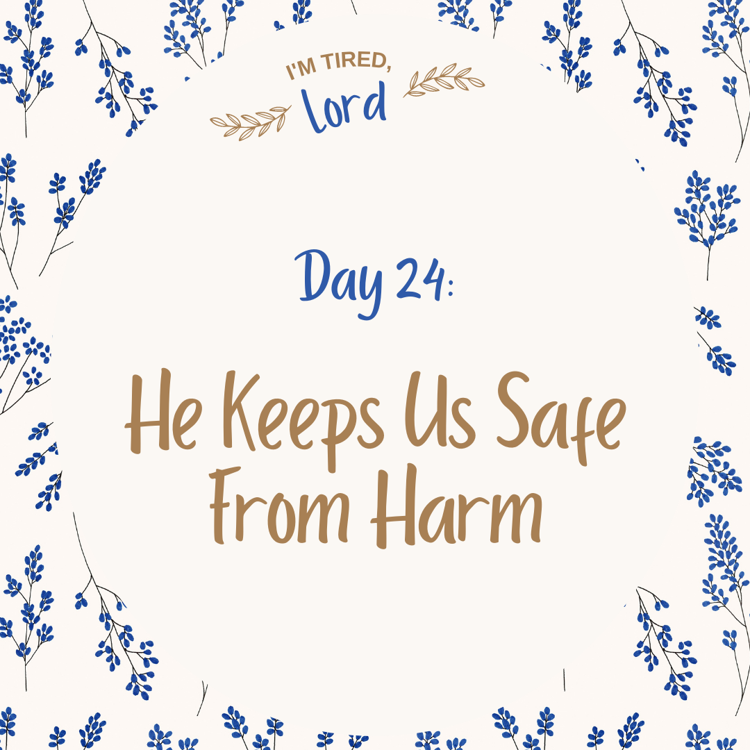 24. He Keeps Us Safe From Harm {I’m Tired, Lord Devotional Series}