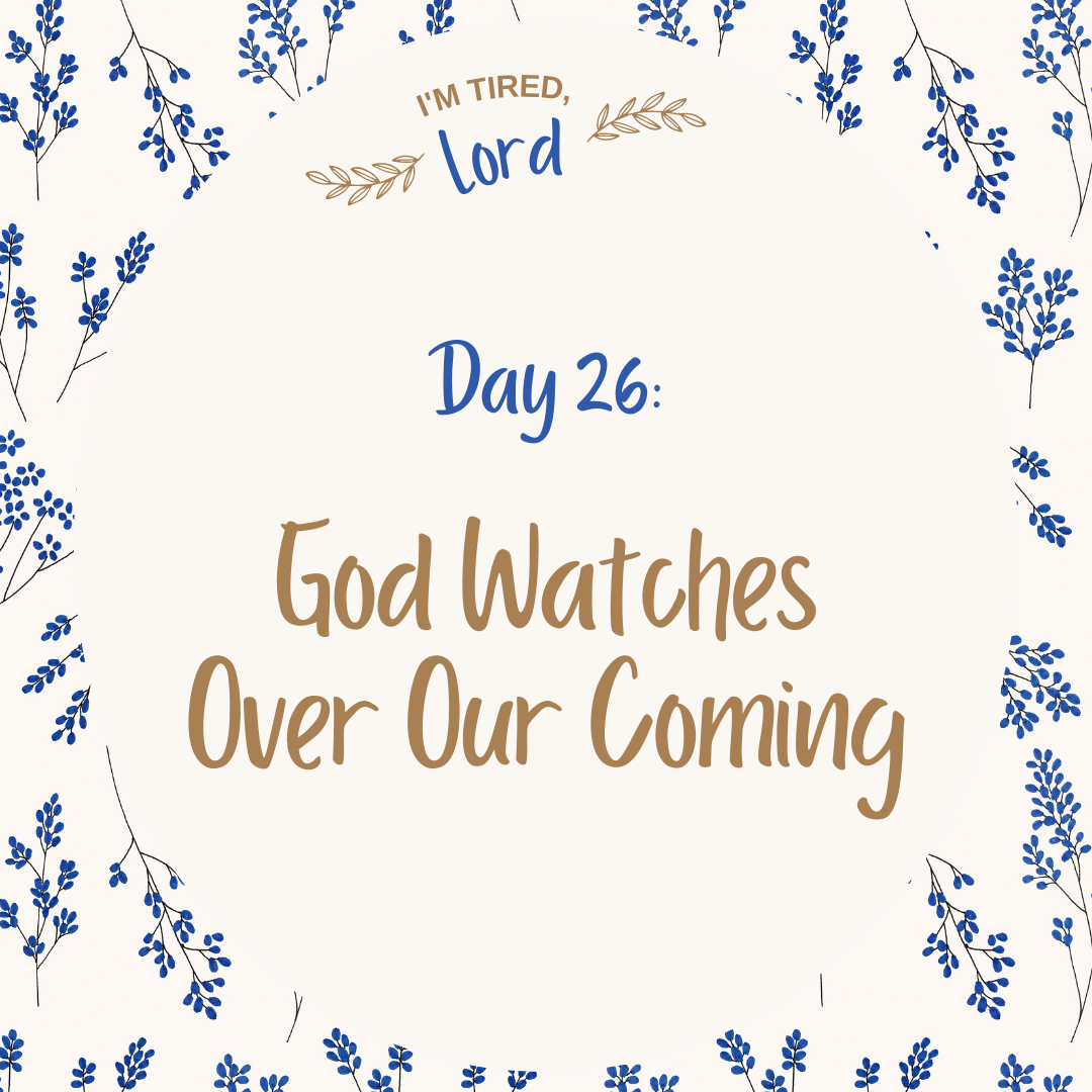 26. God Watches Over Our Coming {I’m Tired, Lord Devotional Series}