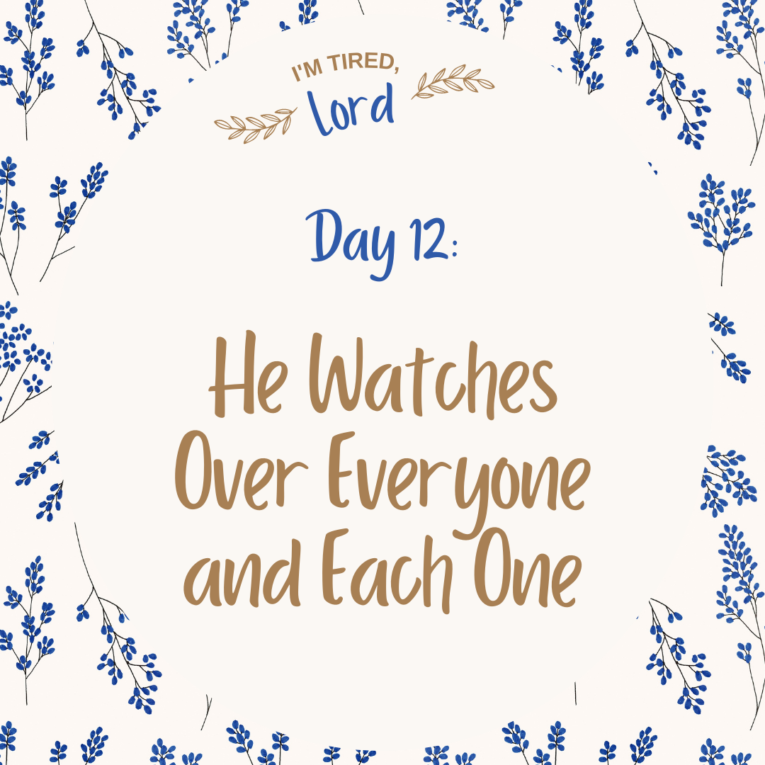 12. He Watches Over Everyone and Each One {I’m Tired, Lord Devotional Series}