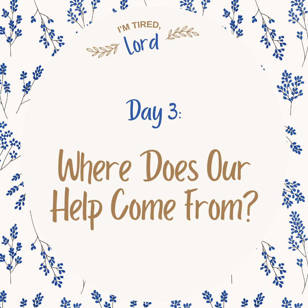 3. Where Does Our Help Come From? {I’m Tired, Lord Devotional Series}