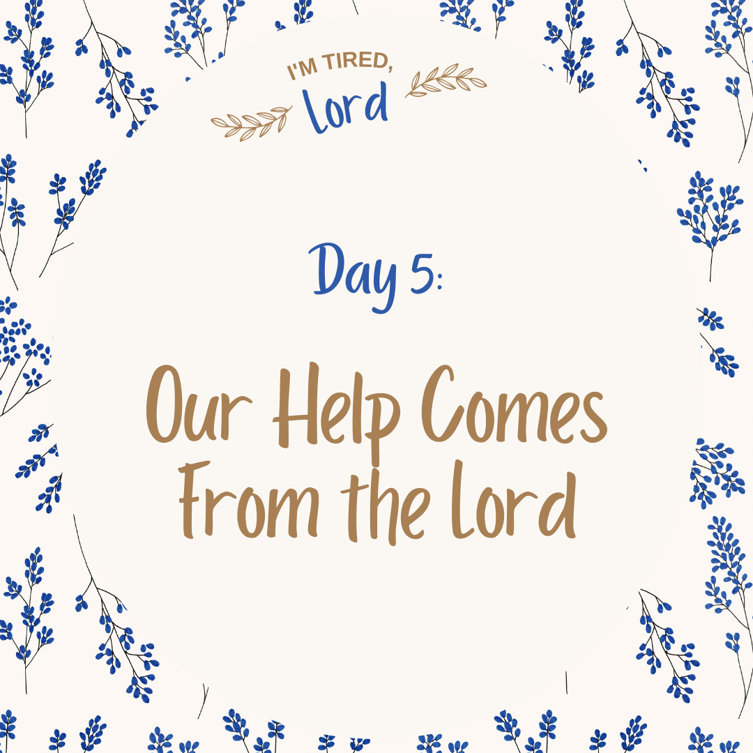 5. Our Help Comes From the Lord {I’m Tired, Lord Devotional Series}