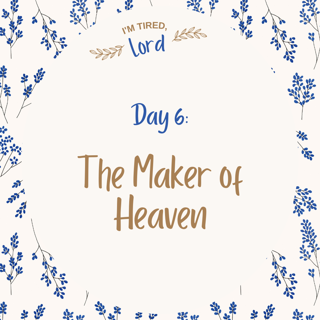 6. The Maker of Heaven {I’m Tired, Lord Devotional Series}