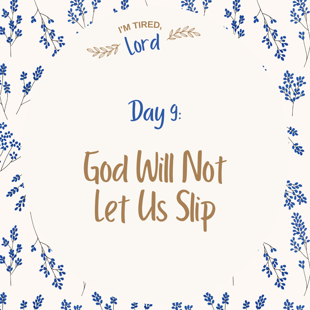 9. God Will Not Let Us Slip {I’m Tired, Lord Devotional Series}
