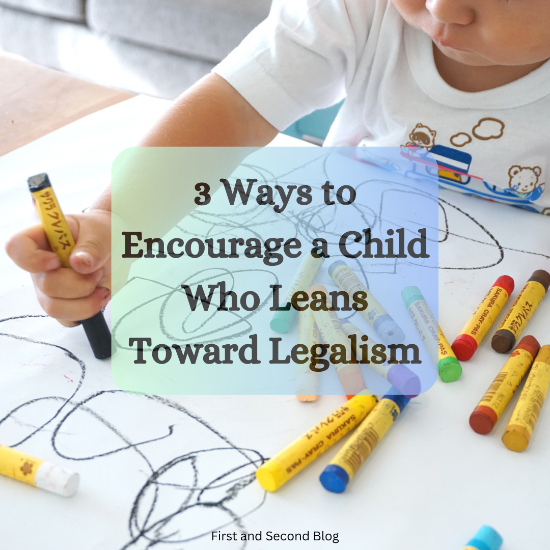 3 Ways to Encourage a Child Who Leans Toward Legalism and Perfectionism